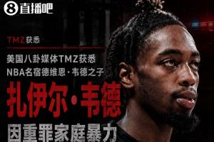 TMZ：韦德之子扎伊尔因重罪家庭暴力被捕 面临3项指控 目前已获释-0v