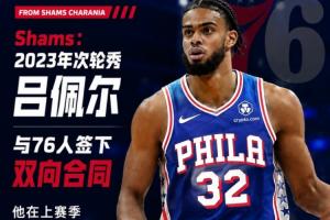 杨瀚森前队友！Shams：2023年次轮秀吕佩尔与76人签下双向合同